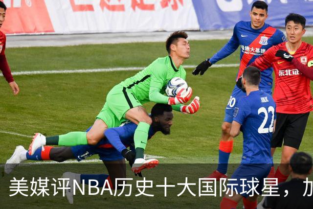 美媒评NBA历史十大国际球星，加索尔仅第9，字母哥第4，姚明无缘